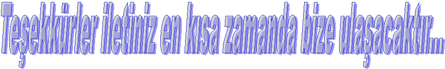 Teekkrler iletiniz en ksa zamanda bize ulaacaktr...
